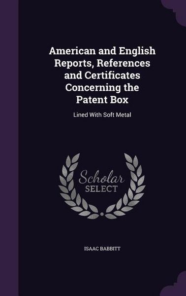 Produktbild: American and English Reports, References and Certificates Concerning the Patent Box: Lined With Soft Metal
