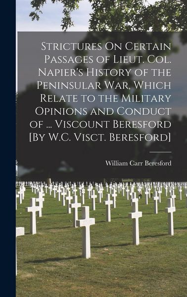 Produktbild: Strictures On Certain Passages of Lieut. Col. Napier's History of the Peninsular War, Which Relate to the Military Opinions and Conduct of ... Viscoun