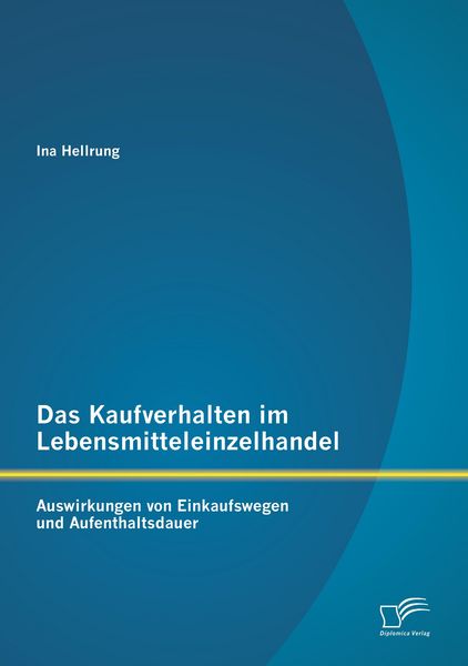 Produktbild: Das Kaufverhalten im Lebensmitteleinzelhandel: Auswirkungen von Einkaufswegen und Aufenthaltsdauer