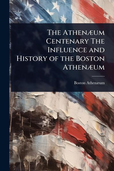 Produktbild: The Athen&Atilde;]um Centenary The Influence and History of the Boston Athen&Atilde;]um