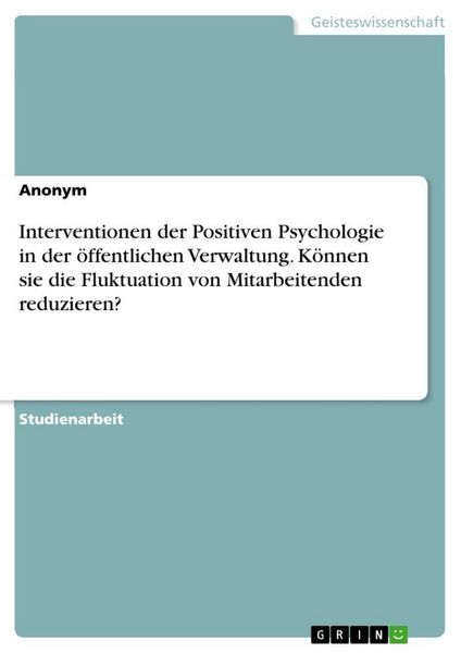 Produktbild: Interventionen der Positiven Psychologie in der &ouml;ffentlichen Verwaltung. K&ouml;nnen sie die Fluktuation von Mitarbeitenden reduzieren?