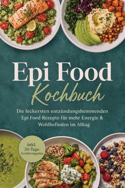 Produktbild: Epi Food Kochbuch: Die leckersten entz&uuml;ndungshemmenden Epi Food Rezepte f&uuml;r mehr Energie & Wohlbefinden im Alltag - inkl. 30-Tage-Ern&auml;hrungsplan
