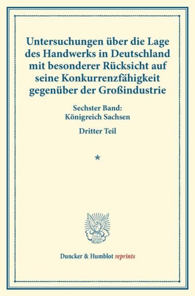 Untersuchungen über die Lage des Handwerks in Deutschland mit besonderer Rücksicht auf seine Konkurrenzfähigkeit gegenüber der Großindustrie.,