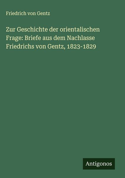 Produktbild: Zur Geschichte der orientalischen Frage: Briefe aus dem Nachlasse Friedrichs von Gentz, 1823-1829