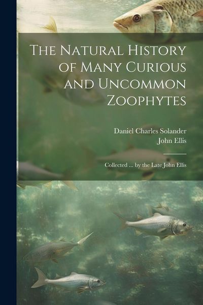 Produktbild: The Natural History of Many Curious and Uncommon Zoophytes: Collected ... by the Late John Ellis