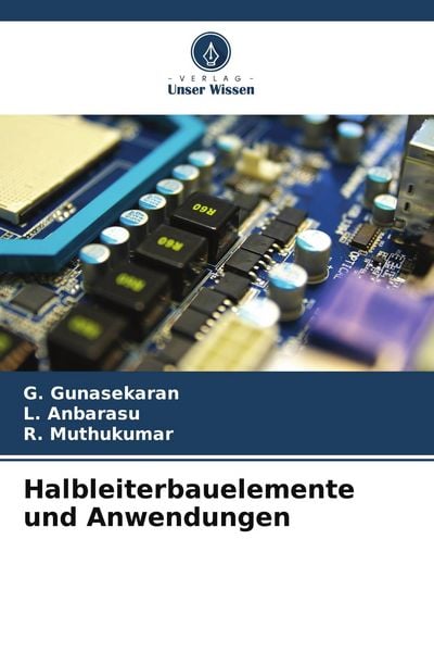 Halbleiterbauelemente und Anwendungen, Taschenbuch von G. Gunasekaran , L. Anbarasu , R. Muthukumar, Verlag Unser Wissen, 9786204577579