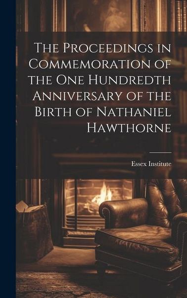 Produktbild: The Proceedings in Commemoration of the One Hundredth Anniversary of the Birth of Nathaniel Hawthorne