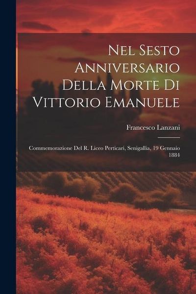 Produktbild: Nel Sesto Anniversario Della Morte Di Vittorio Emanuele: Commemorazione Del R. Liceo Perticari, Senigallia, 19 Gennaio 1884