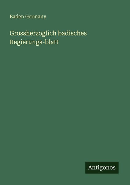 Grossherzoglich badisches Regierungs-blatt, Taschenbuch von Baden Germany, Antigonos Verlag, 9783388484648