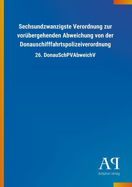 Produktbild: Sechsundzwanzigste Verordnung zur vor&uuml;bergehenden Abweichung von der Donauschifffahrtspolizeiverordnung