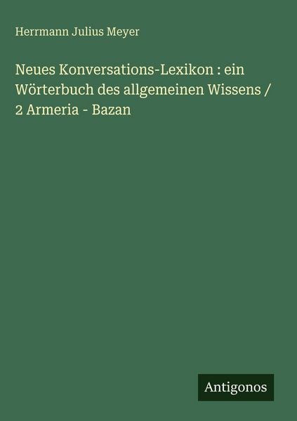 Produktbild: Neues Konversations-Lexikon : ein W&ouml;rterbuch des allgemeinen Wissens / 2 Armeria - Bazan