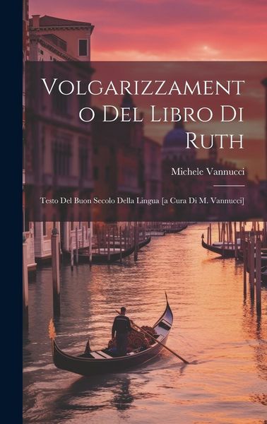 Produktbild: Volgarizzamento Del Libro Di Ruth; Testo Del Buon Secolo Della Lingua [a Cura Di M. Vannucci]