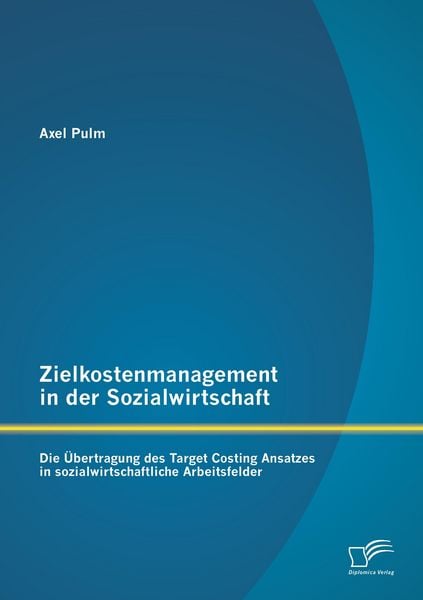 Produktbild: Zielkostenmanagement in der Sozialwirtschaft: Die &Uuml;bertragung des Target Costing Ansatzes in sozialwirtschaftliche Arbeitsfelder