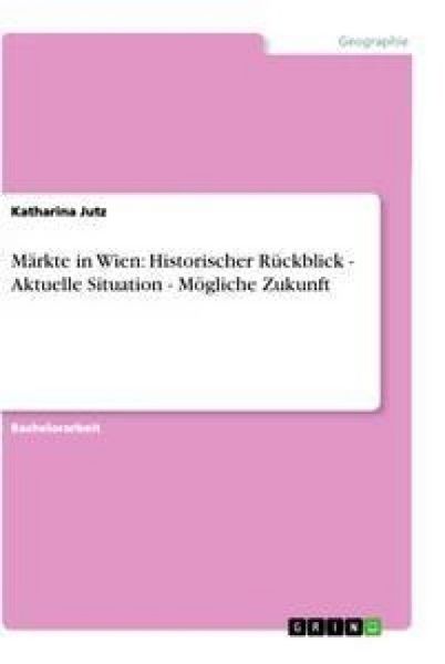 Produktbild: M&auml;rkte in Wien: Historischer R&uuml;ckblick - Aktuelle Situation - M&ouml;gliche Zukunft