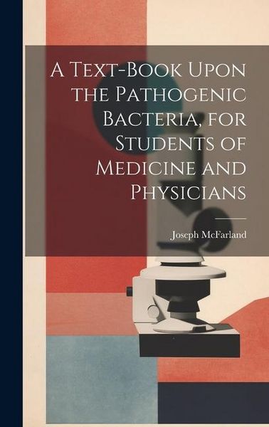 Produktbild: A Text-book Upon the Pathogenic Bacteria, for Students of Medicine and Physicians