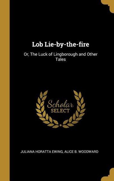 Produktbild: Lob Lie-by-the-fire: Or, The Luck of Lingborough and Other Tales