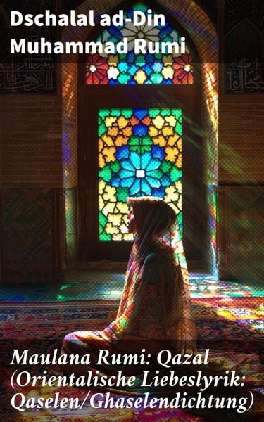 Produktbild: Maulana Rumi: Qazal (Orientalische Liebeslyrik: Qaselen/Ghaselendichtung)