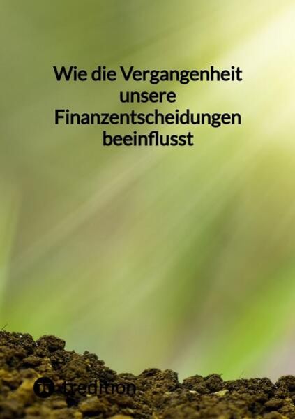 Wie die Vergangenheit unsere Finanzentscheidungen beeinflusst, Taschenbuch von Moritz, Tredition, 9783347846357
