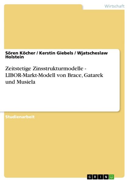 Zeitstetige Zinsstrukturmodelle - LIBOR-Markt-Modell von Brace, Gatarek und Musiela, Taschenbuch von Sören Köcher , Wjatscheslaw Holstein , Kerstin