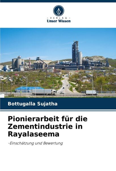 Pionierarbeit für die Zementindustrie in Rayalaseema, Taschenbuch von Bottugalla Sujatha, Verlag Unser Wissen, 9786207336135