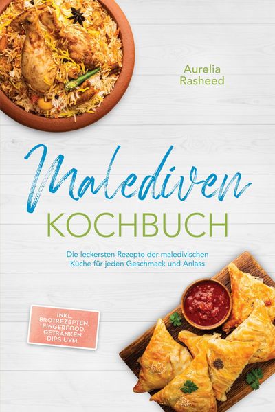 Produktbild: Malediven Kochbuch: Die leckersten Rezepte der maledivischen K&uuml;che f&uuml;r jeden Geschmack und Anlass - inkl. Brotrezepten, Fingerfood, Getr&auml;nken, Dips uv
