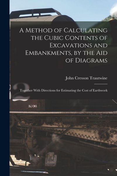 Produktbild: A Method of Calculating the Cubic Contents of Excavations and Embankments, by the Aid of Diagrams