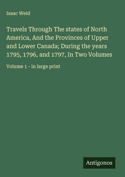 Produktbild: Travels Through The states of North America, And the Provinces of Upper and Lower Canada; During the years 1795, 1796, and 1797, In Two Volumes