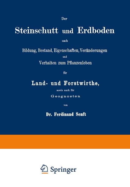 Produktbild: Der Steinschutt und Erdboden nach Bildung, Bestand, Eigenschaften, Ver&auml;nderungen und Verhalten zum Pflanzenleben f&uuml;r Land- und Forstwirthe, sowie auch f&uuml;r Geognosten