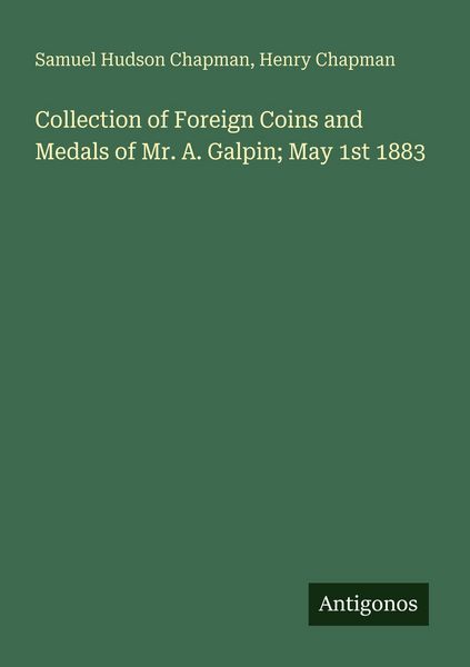 Produktbild: Collection of Foreign Coins and Medals of Mr. A. Galpin; May 1st 1883