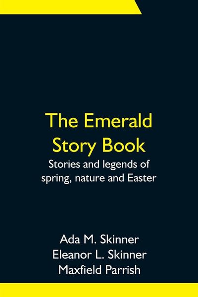 Produktbild: The Emerald Story Book; Stories And Legends Of Spring, Nature And Easter