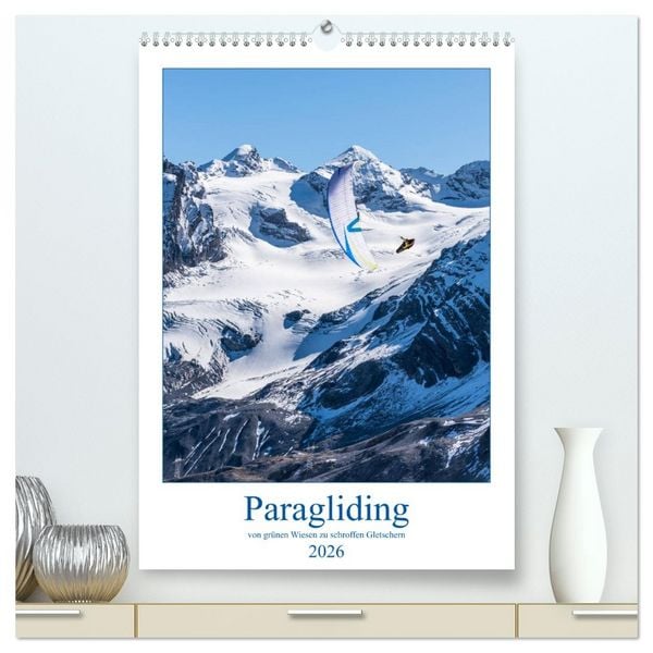 Produktbild: Paragliding - von gr&uuml;nen Wiesen zu schroffen Gletschen (hochwertiger Premium Wandkalender 2026 DIN A2 hoch), Kunstdruck in Hochglanz