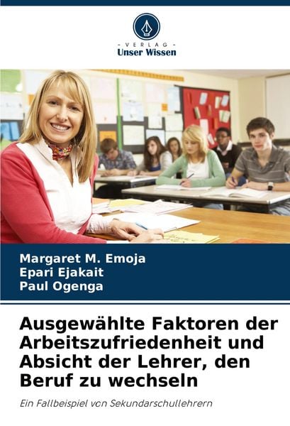 Ausgewählte Faktoren der Arbeitszufriedenheit und Absicht der Lehrer, den Beruf zu wechseln, Taschenbuch von Margaret M. Emoja , Epari Ejakait , Paul