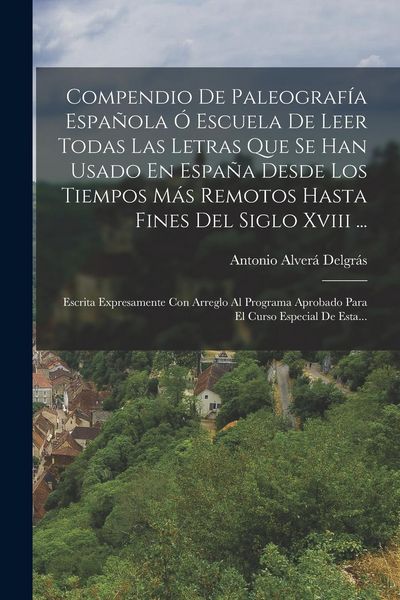 Produktbild: Compendio De Paleograf&iacute;a Espa&ntilde;ola &Oacute; Escuela De Leer Todas Las Letras Que Se Han Usado En Espa&ntilde;a Desde Los Tiempos M&aacute;s Remotos Hasta Fines Del Siglo Xv