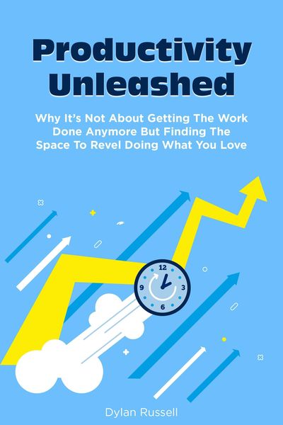 Produktbild: Productivity Unleashed: Why It's Not About Getting The Work Done Anymore But Finding The Space To Revel Doing What You Love