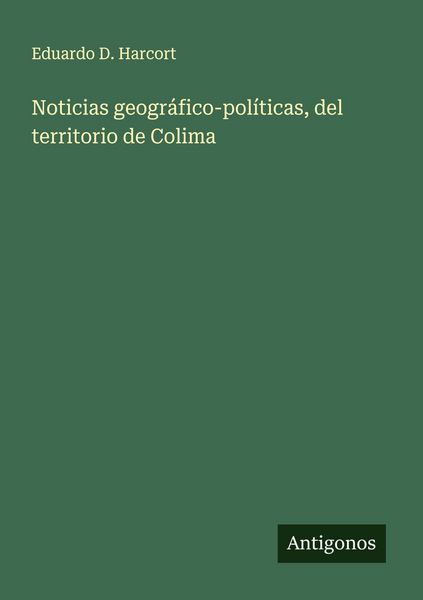 Produktbild: Noticias geogr&aacute;fico-pol&iacute;ticas, del territorio de Colima
