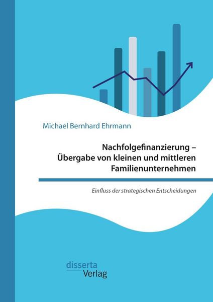 Produktbild: Nachfolgefinanzierung - &Uuml;bergabe von kleinen und mittleren Familienunternehmen. Einfluss der strategischen Entscheidungen