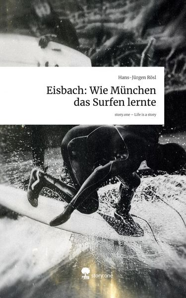 Produktbild: Eisbach: Wie M&uuml;nchen das Surfen lernte. Life is a Story - story.one