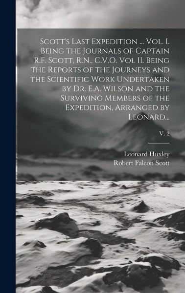 Produktbild: Scott's Last Expedition ... Vol. I. Being the Journals of Captain R.F. Scott, R.N., C.V.O. Vol II. Being the Reports of the Journeys and the Scientifi