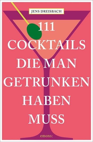 111 Cocktails, die man getrunken haben muss, Taschenbuch von Jens Dreisbach, Emons Verlag, 978-3-7408-1632-2