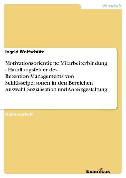 Produktbild: Motivationsorientierte Mitarbeiterbindung - Handlungsfelder des Retention-Managements von Schl&uuml;sselpersonen in den Bereichen Auswahl, Sozialisation und Anreizgestaltung