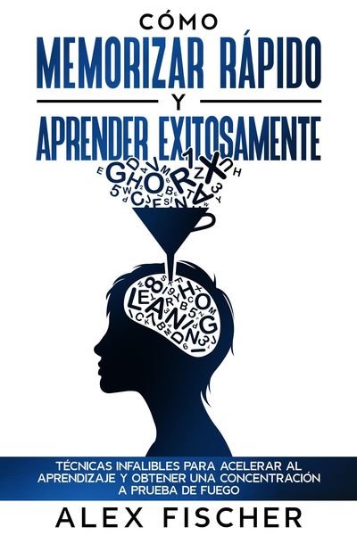 Produktbild: C&oacute;mo Memorizar R&aacute;pido y Aprender Exitosamente: T&eacute;cnicas Infalibles para Acelerar al Aprendizaje y Obtener una Concentraci&oacute;n a Prueba de Fuego