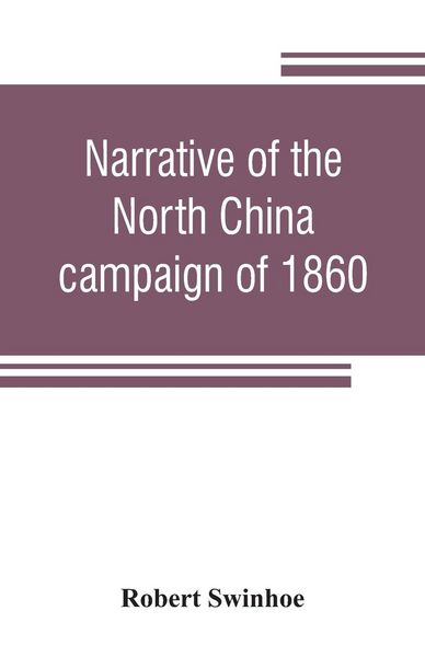 Produktbild: Narrative of the North China campaign of 1860; containing personal experiences of Chinese character, and of the moral and social condition of the coun