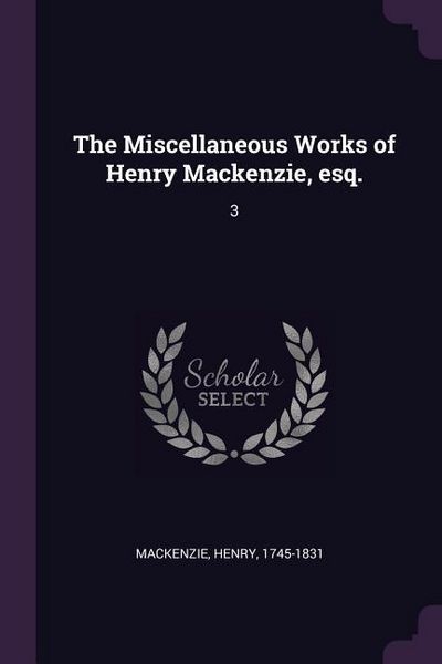 Produktbild: The Miscellaneous Works of Henry Mackenzie, esq.
