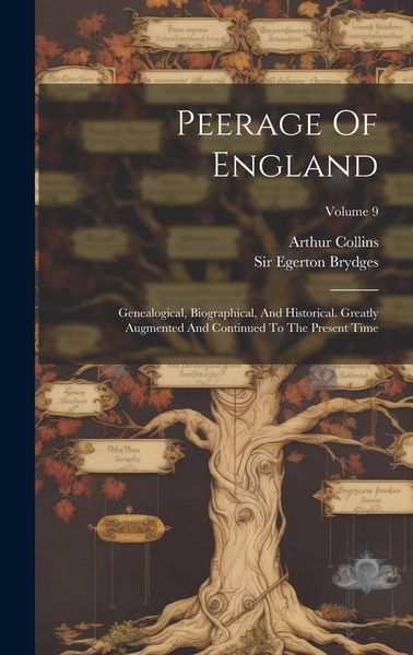 Produktbild: Peerage Of England: Genealogical, Biographical, And Historical. Greatly Augmented And Continued To The Present Time; Volume 9