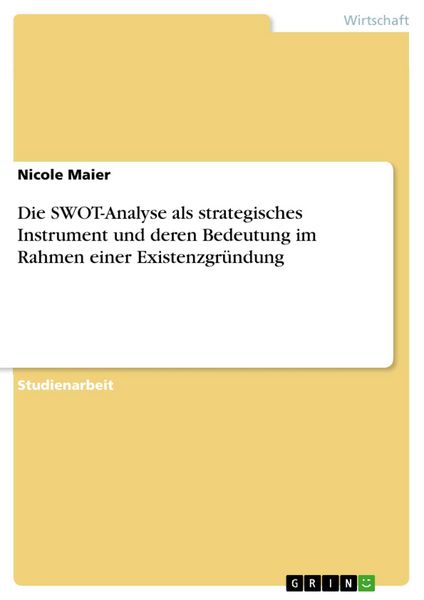 Produktbild: Die SWOT-Analyse als strategisches Instrument und deren Bedeutung im Rahmen einer Existenzgr&uuml;ndung