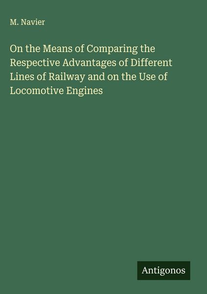 Produktbild: On the Means of Comparing the Respective Advantages of Different Lines of Railway and on the Use of Locomotive Engines