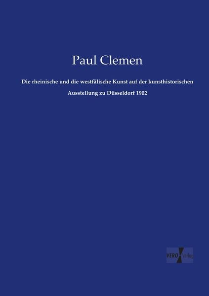 Produktbild: Die rheinische und die westf&auml;lische Kunst auf der kunsthistorischen Ausstellung zu D&uuml;sseldorf 1902