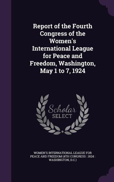 Produktbild: Report of the Fourth Congress of the Women's International League for Peace and Freedom, Washington, May 1 to 7, 1924
