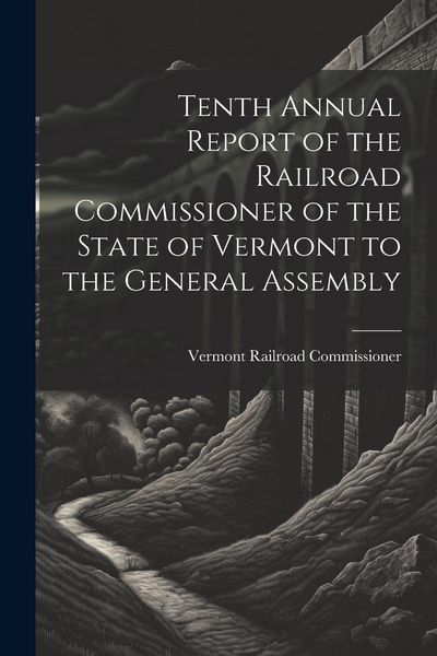 Produktbild: Tenth Annual Report of the Railroad Commissioner of the State of Vermont to the General Assembly