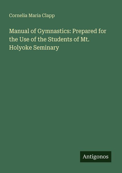 Produktbild: Manual of Gymnastics: Prepared for the Use of the Students of Mt. Holyoke Seminary